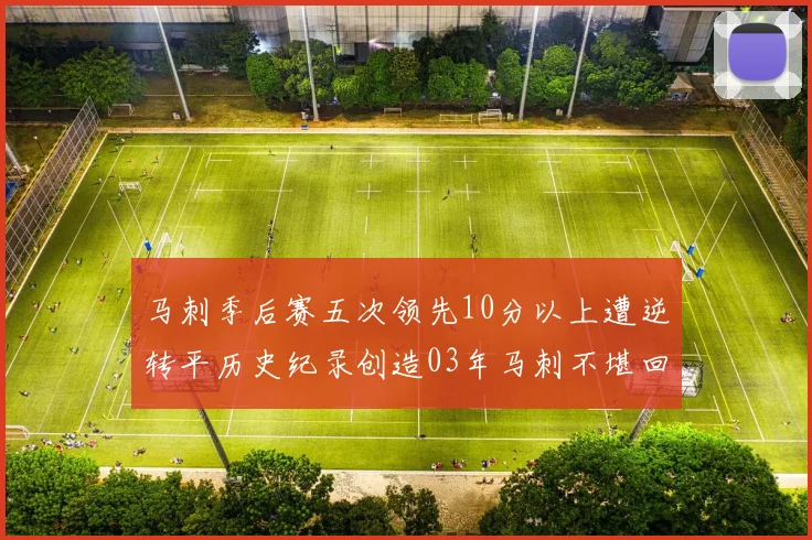 马刺季后赛五次领先10分以上遭逆转平历史纪录创造03年马刺不堪回首的尴尬