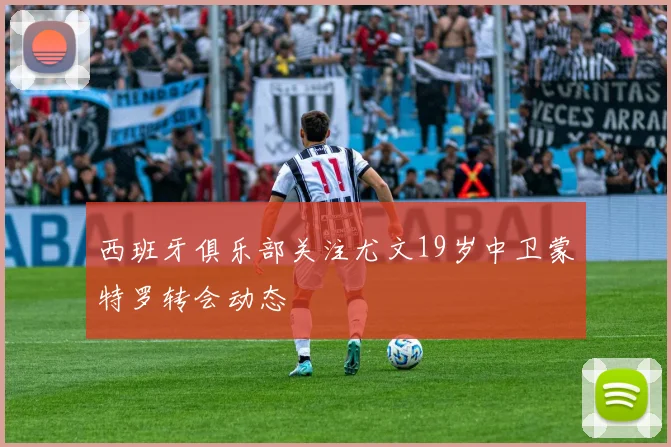 西班牙俱乐部关注尤文19岁中卫蒙特罗转会动态