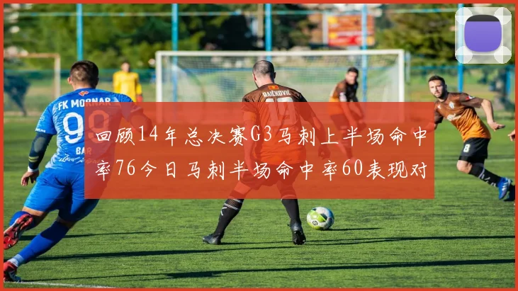 回顾14年总决赛G3马刺上半场命中率76今日马刺半场命中率60表现对比